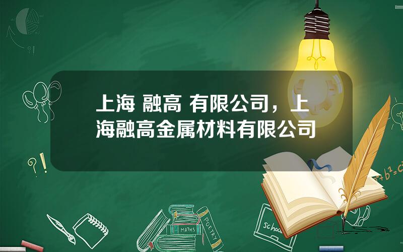 上海 融高 有限公司，上海融高金属材料有限公司